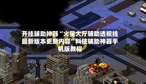 开挂辅助神器“火星大厅辅助透视挂最新版本更新内容”科技辅助神器手机版教程-第3张图片