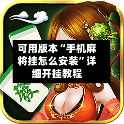 可用版本“手机麻将挂怎么安装”详细开挂教程-第1张图片