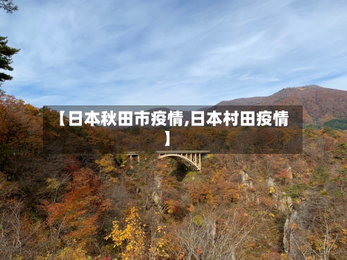 【日本秋田市疫情,日本村田疫情】-第1张图片