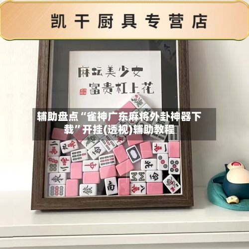 辅助盘点“雀神广东麻将外卦神器下载	”开挂(透视)辅助教程-第2张图片