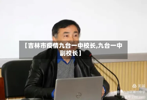 【吉林市疫情九台一中校长,九台一中副校长】-第2张图片