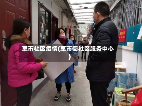 草市社区疫情(草市街社区服务中心)-第2张图片