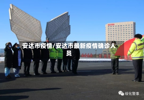 安达市疫情/安达市最新疫情确诊人员-第2张图片