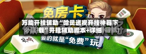 万能开挂辅助“哈灵透视开挂神器下载”开挂辅助脚本+详细-第1张图片