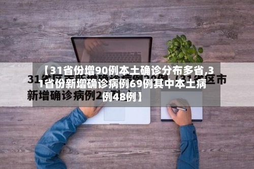 【31省份增90例本土确诊分布多省,31省份新增确诊病例69例其中本土病例48例】-第2张图片