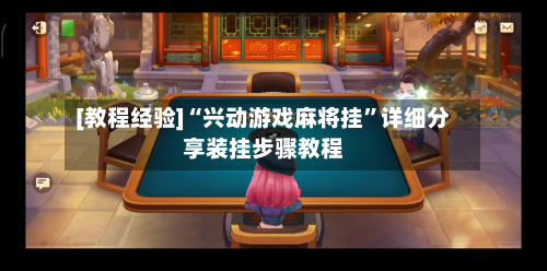 [教程经验]“兴动游戏麻将挂	”详细分享装挂步骤教程-第2张图片
