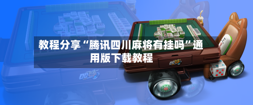 教程分享“腾讯四川麻将有挂吗”通用版下载教程-第3张图片