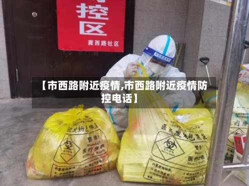 【市西路附近疫情,市西路附近疫情防控电话】-第1张图片