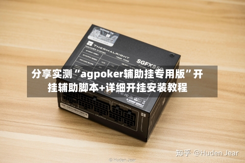 分享实测“agpoker辅助挂专用版”开挂辅助脚本+详细开挂安装教程-第1张图片
