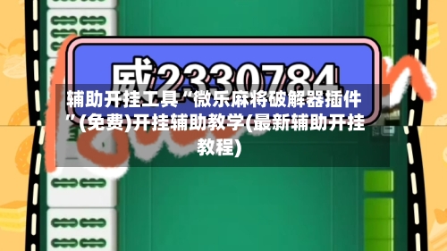 辅助开挂工具“微乐麻将破解器插件”(免费)开挂辅助教学(最新辅助开挂教程)-第1张图片