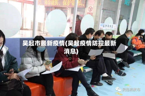 吴起市最新疫情(吴起疫情防控最新消息)-第1张图片
