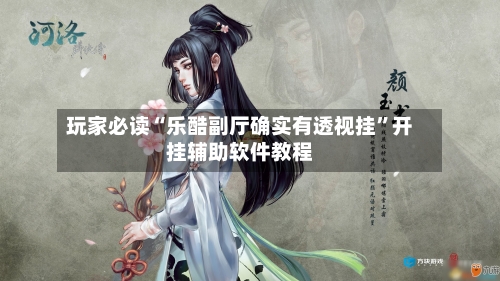 玩家必读“乐酷副厅确实有透视挂”开挂辅助软件教程-第1张图片