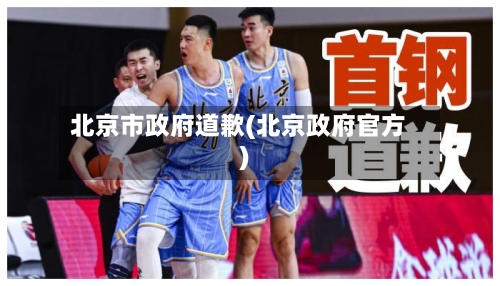 北京市政府道歉(北京政府官方)-第1张图片