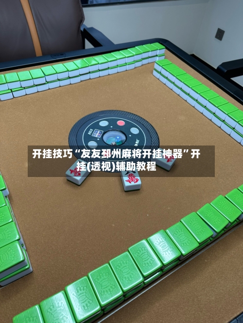 开挂技巧“友友邳州麻将开挂神器”开挂(透视)辅助教程-第3张图片