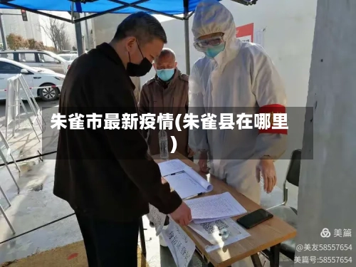 朱雀市最新疫情(朱雀县在哪里)-第1张图片
