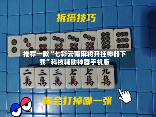 推荐一款“七彩云南麻将开挂神器下载	”科技辅助神器手机版-第1张图片