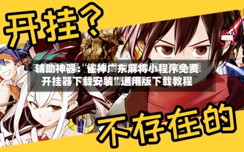 辅助神器：雀神广东麻将小程序免费开挂器下载安装	”通用版下载教程-第1张图片