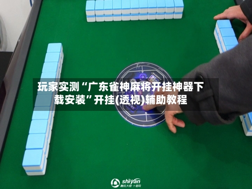 玩家实测“广东雀神麻将开挂神器下载安装	”开挂(透视)辅助教程-第1张图片