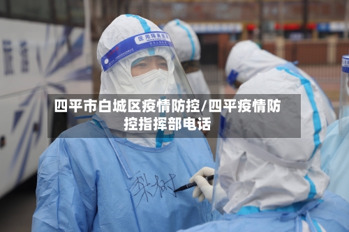 四平市白城区疫情防控/四平疫情防控指挥部电话-第2张图片