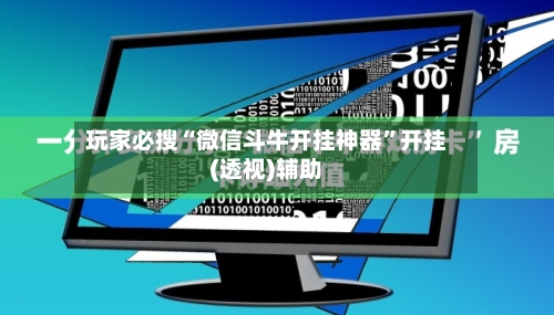 玩家必搜“微信斗牛开挂神器”开挂(透视)辅助-第1张图片