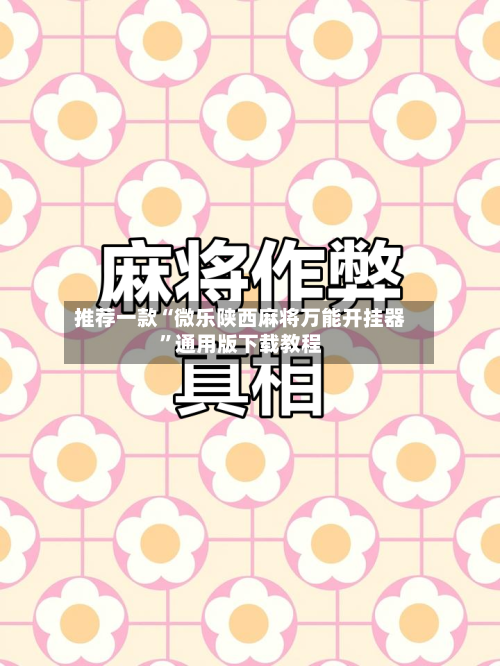 推荐一款“微乐陕西麻将万能开挂器”通用版下载教程-第1张图片