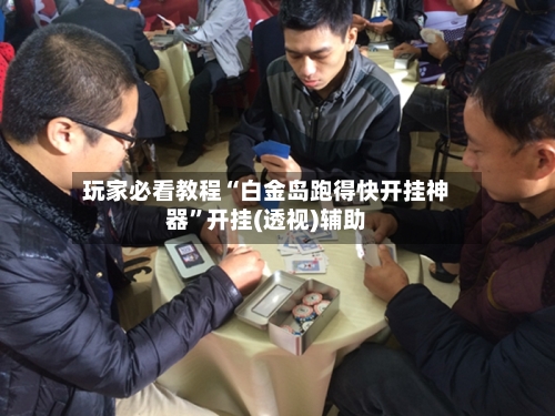 玩家必看教程“白金岛跑得快开挂神器	”开挂(透视)辅助-第1张图片