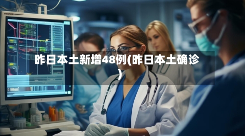 昨日本土新增48例(昨日本土确诊)-第2张图片