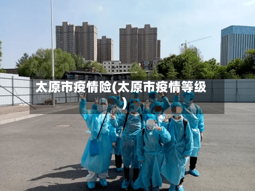 太原市疫情险(太原市疫情等级)-第2张图片