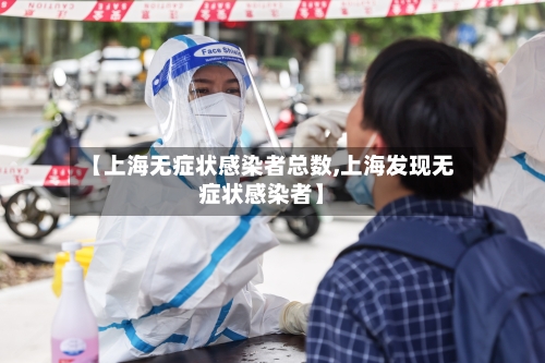 【上海无症状感染者总数,上海发现无症状感染者】-第2张图片