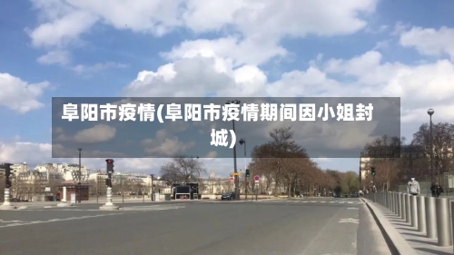 阜阳市疫情(阜阳市疫情期间因小姐封城)-第2张图片