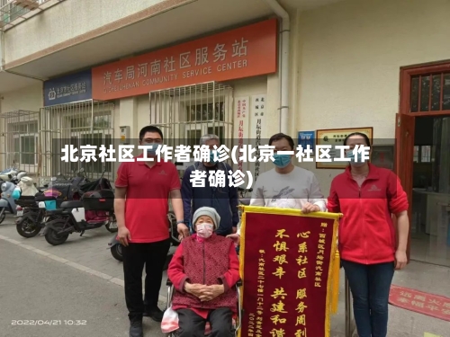 北京社区工作者确诊(北京一社区工作者确诊)-第2张图片