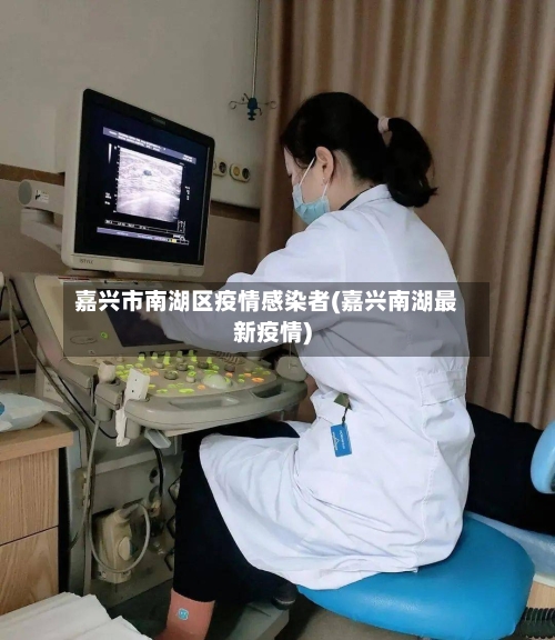 嘉兴市南湖区疫情感染者(嘉兴南湖最新疫情)-第2张图片
