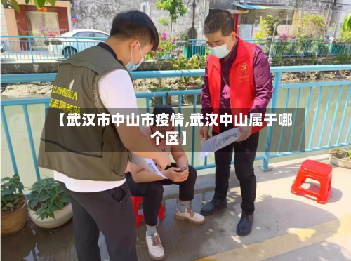 【武汉市中山市疫情,武汉中山属于哪个区】-第1张图片