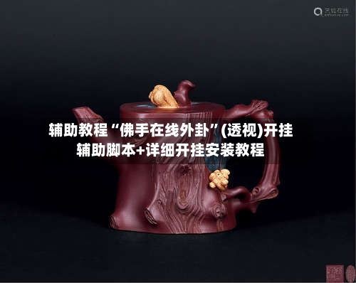 辅助教程“佛手在线外卦”(透视)开挂辅助脚本+详细开挂安装教程-第2张图片
