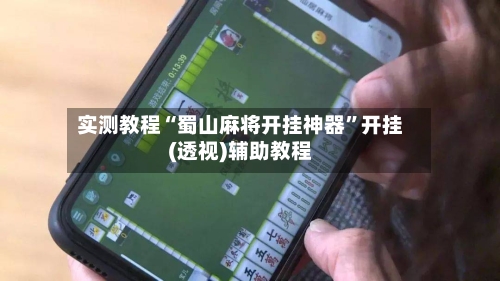 实测教程“蜀山麻将开挂神器”开挂(透视)辅助教程-第1张图片