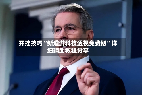 开挂技巧“新道游科技透视免费版”详细辅助教程分享-第1张图片