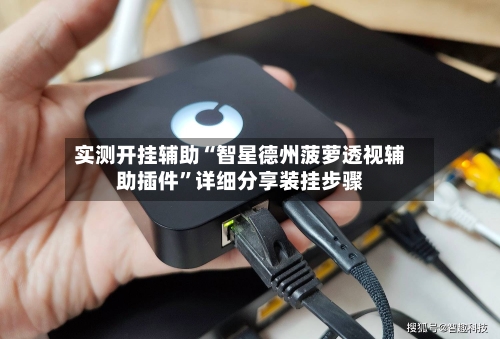 实测开挂辅助“智星德州菠萝透视辅助插件”详细分享装挂步骤-第1张图片