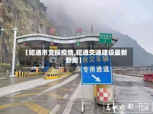 【昭通市交投疫情,昭通交通建设最新新闻】-第2张图片