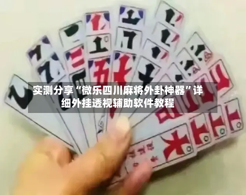 实测分享“微乐四川麻将外卦神器	”详细外挂透视辅助软件教程-第2张图片
