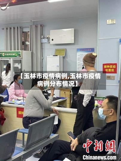 【玉林市疫情病例,玉林市疫情病例分布情况】-第3张图片