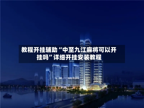 教程开挂辅助“中至九江麻将可以开挂吗”详细开挂安装教程-第1张图片
