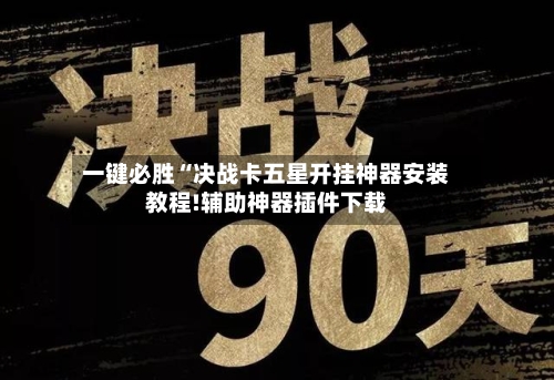一键必胜“决战卡五星开挂神器安装教程!辅助神器插件下载-第1张图片