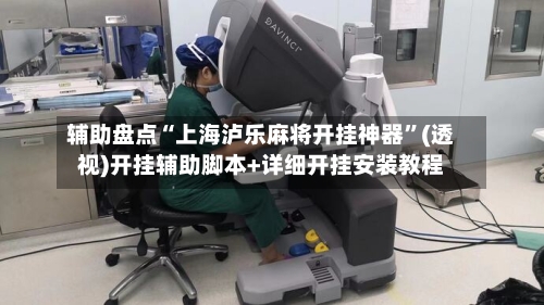 辅助盘点“上海泸乐麻将开挂神器”(透视)开挂辅助脚本+详细开挂安装教程-第1张图片