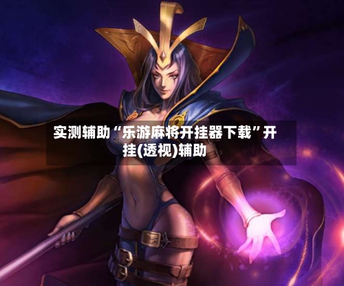 实测辅助“乐游麻将开挂器下载”开挂(透视)辅助-第1张图片