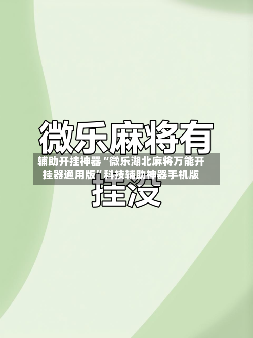 辅助开挂神器“微乐湖北麻将万能开挂器通用版”科技辅助神器手机版-第2张图片