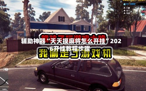 辅助神器“天天摸麻将怎么开挂”2026开挂教程步骤-第3张图片