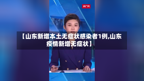 【山东新增本土无症状感染者1例,山东疫情新增无症状】-第1张图片