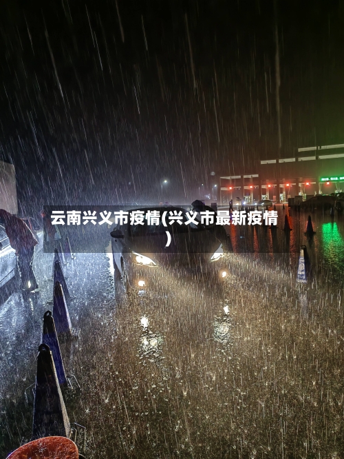 云南兴义市疫情(兴义市最新疫情)-第1张图片