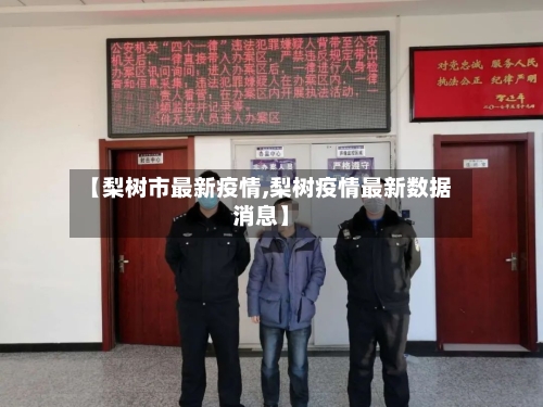 【梨树市最新疫情,梨树疫情最新数据消息】-第2张图片