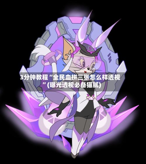 3分钟教程“全民血拼三张怎么样透视”(曝光透视必备猫腻)-第1张图片